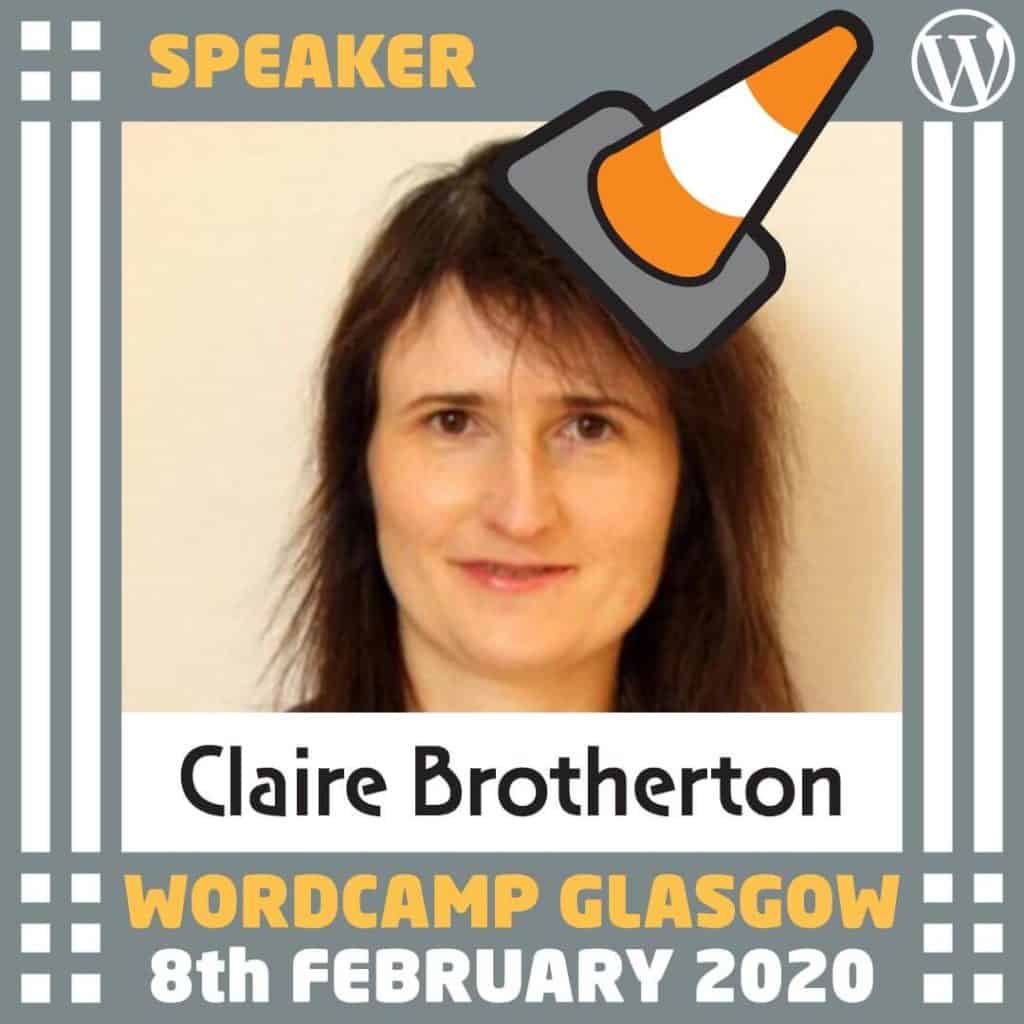 Speaker: Claire Brotherto, WordCamp Glasgow 8th February 2020